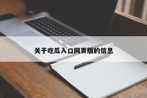 关于吃瓜入口网页版的信息