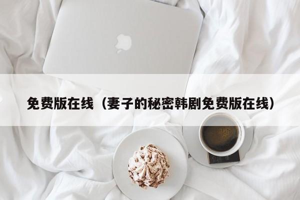 免费版在线(妻子的秘密韩剧免费版在线)