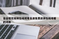 包含樱花视频在线观看高清免费资源在线观看的词条