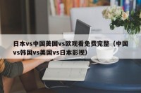 日本vs中国美国vs欧观看免费完整（中国vs韩国vs美国vs日本影视）