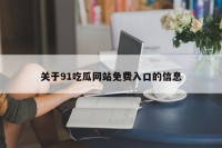 关于91吃瓜网站免费入口的信息