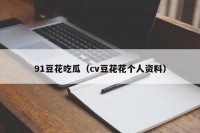 91豆花吃瓜（cv豆花花个人资料）