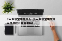 hxc实验室研究所入（hxc实验室研究所入口是在云里雾里吗）