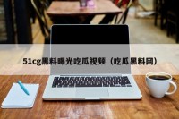 51cg黑料曝光吃瓜视频（吃瓜黑料网）