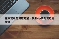在线观看免费版完整（不用vip的免费追剧软件）